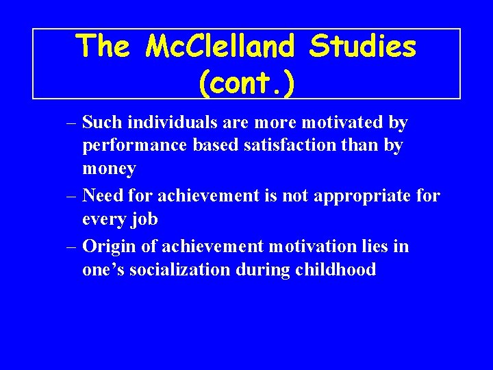 The Mc. Clelland Studies (cont. ) – Such individuals are motivated by performance based