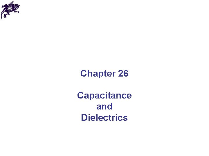 Chapter 26 Capacitance and Dielectrics 