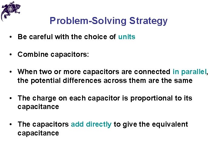 Problem-Solving Strategy • Be careful with the choice of units • Combine capacitors: •