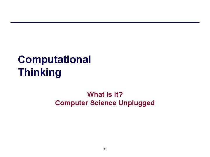 Computational Thinking What is it? Computer Science Unplugged 21 