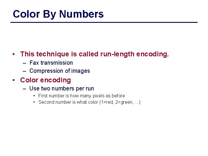 Color By Numbers • This technique is called run-length encoding. – Fax transmission –