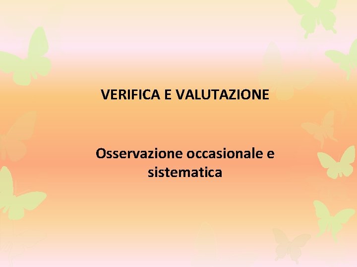 VERIFICA E VALUTAZIONE Osservazione occasionale e sistematica 