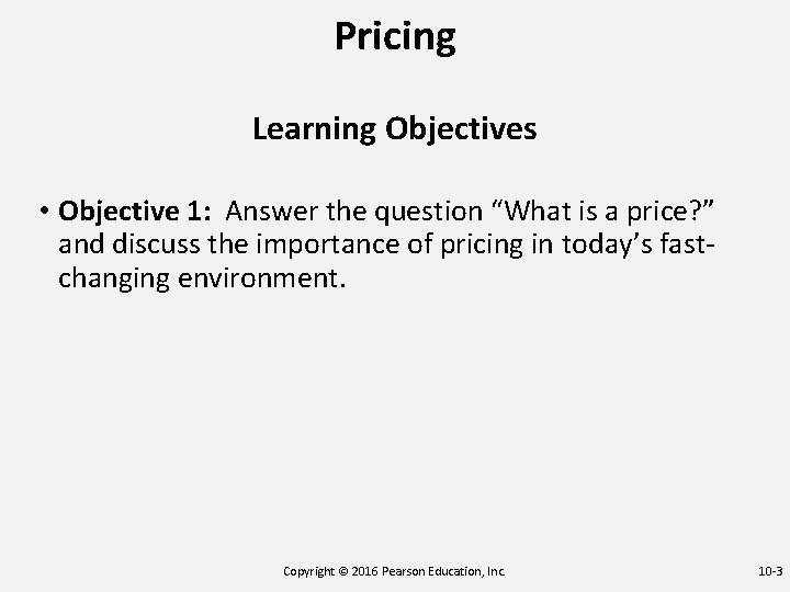 Pricing Learning Objectives • Objective 1: Answer the question “What is a price? ”