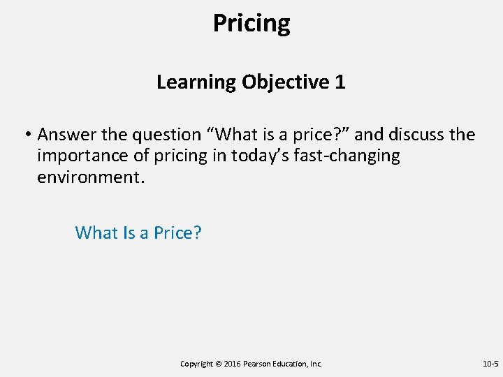 Pricing Learning Objective 1 • Answer the question “What is a price? ” and