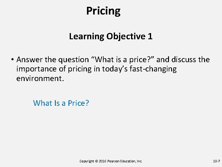 Pricing Learning Objective 1 • Answer the question “What is a price? ” and