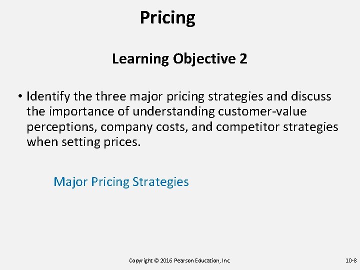 Pricing Learning Objective 2 • Identify the three major pricing strategies and discuss the