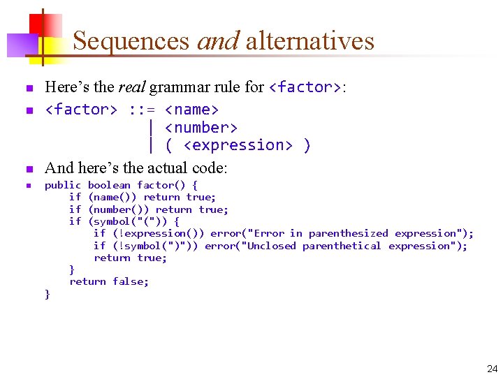 Sequences and alternatives n n Here’s the real grammar rule for <factor>: <factor> :
