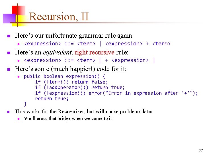 Recursion, II n Here’s our unfortunate grammar rule again: n n Here’s an equivalent,