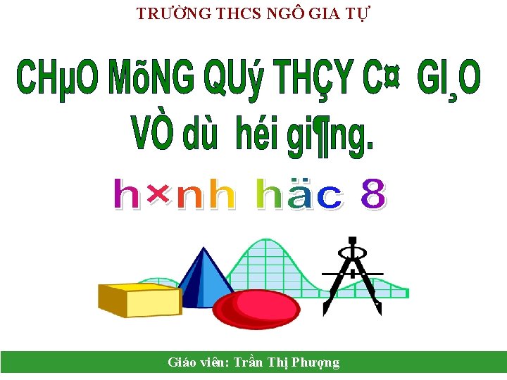 TRƯỜNG THCS NGÔ GIA TỰ Giáo viên: Trần Thị Phượng 