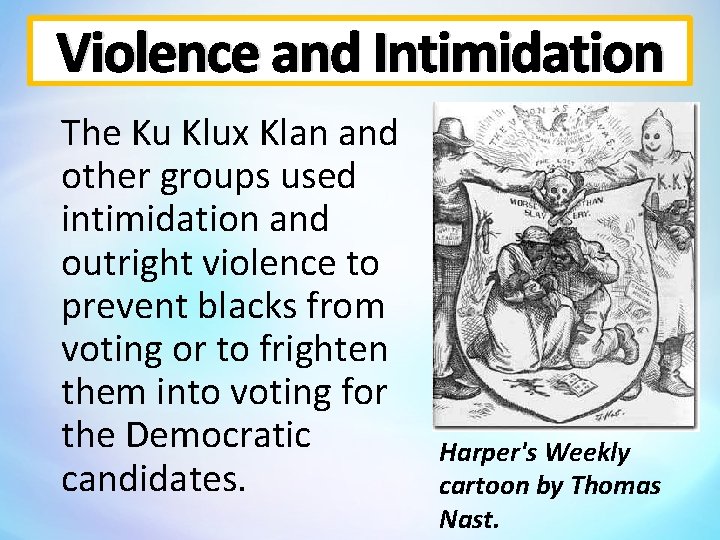 Violence and Intimidation The Ku Klux Klan and other groups used intimidation and outright