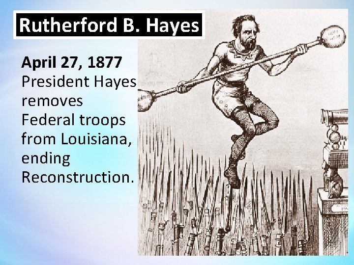 Rutherford B. Hayes April 27, 1877 President Hayes removes Federal troops from Louisiana, ending