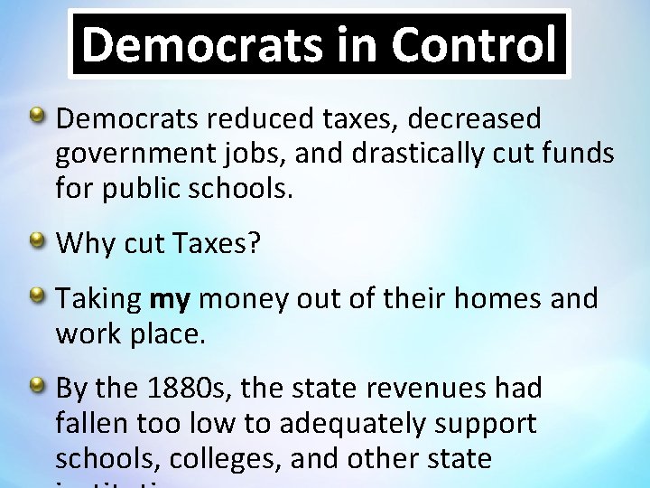 Democrats in Control Democrats reduced taxes, decreased government jobs, and drastically cut funds for