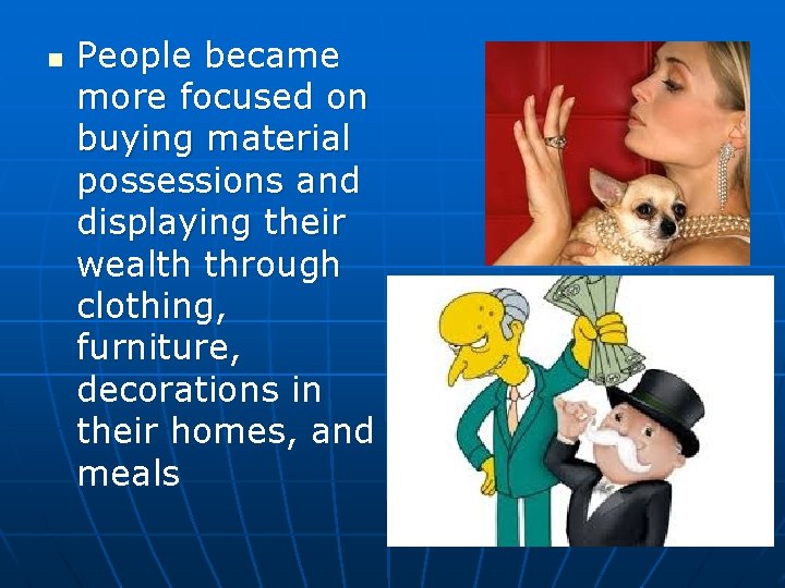 n People became more focused on buying material possessions and displaying their wealth through