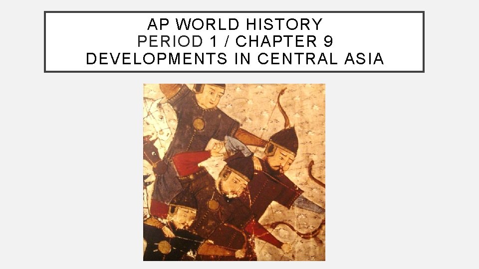 AP WORLD HISTORY PERIOD 1 / CHAPTER 9 DEVELOPMENTS IN CENTRAL ASIA 