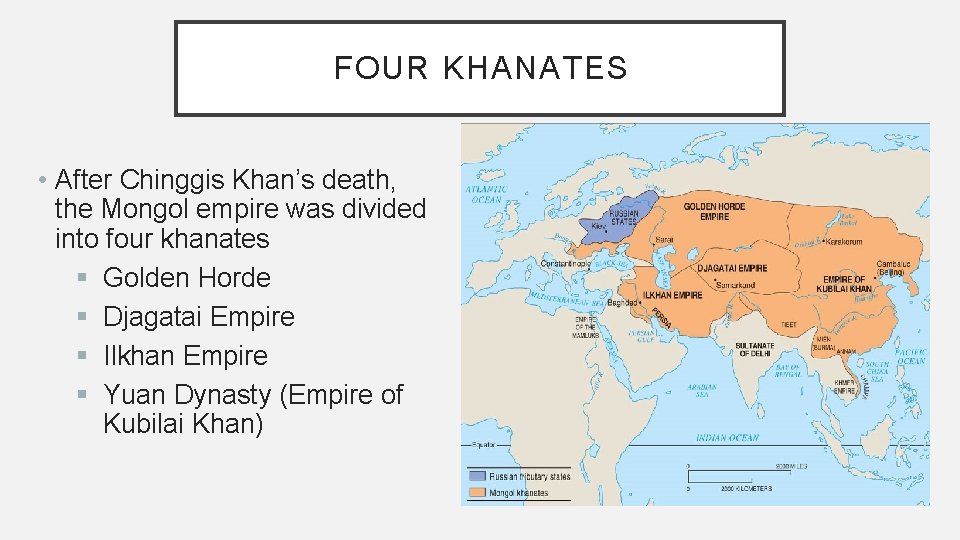 FOUR KHANATES • After Chinggis Khan’s death, the Mongol empire was divided into four