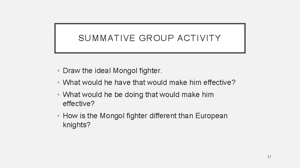 SUMMATIVE GROUP ACTIVITY • Draw the ideal Mongol fighter. • What would he have