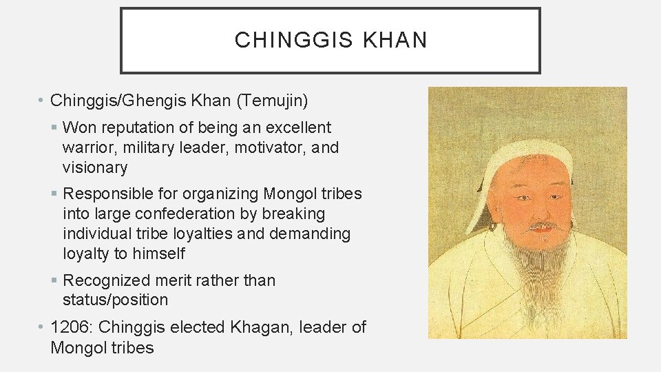 CHINGGIS KHAN • Chinggis/Ghengis Khan (Temujin) § Won reputation of being an excellent warrior,