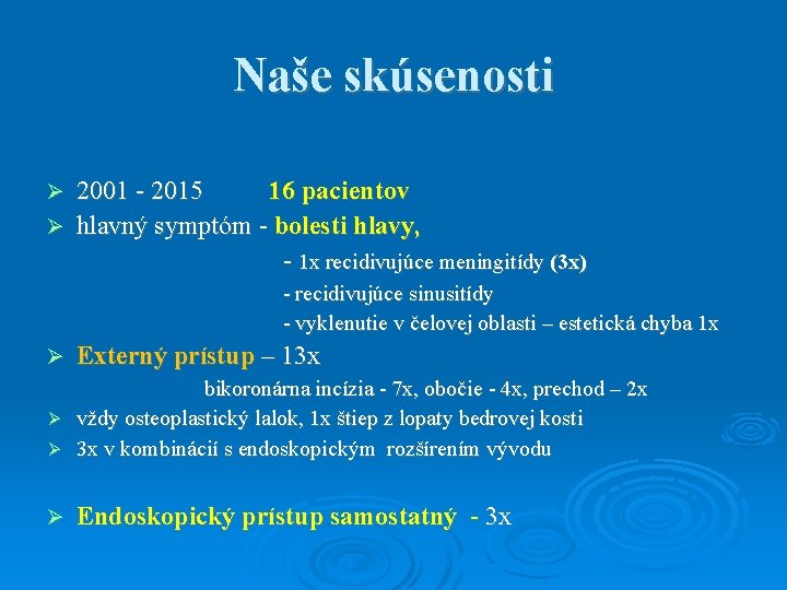 Naše skúsenosti 2001 - 2015 16 pacientov hlavný symptóm - bolesti hlavy, - 1