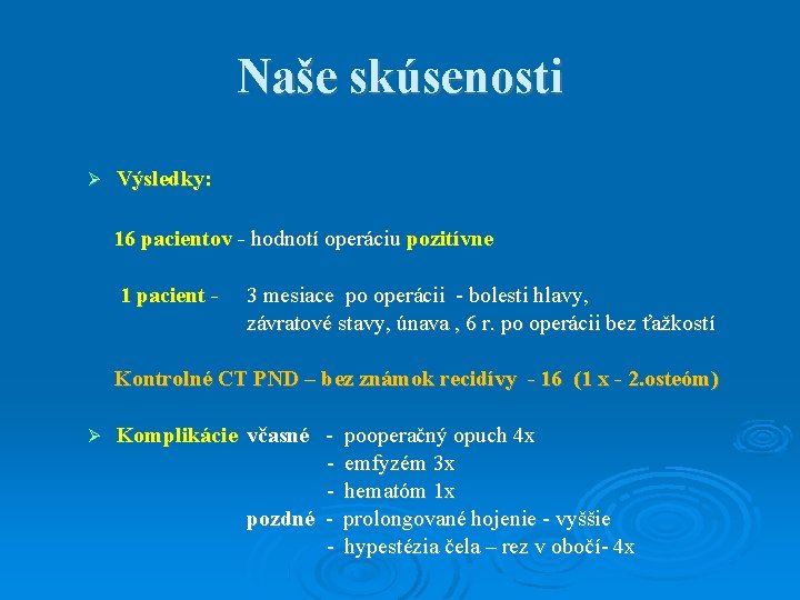 Naše skúsenosti Výsledky: 16 pacientov - hodnotí operáciu pozitívne 1 pacient - 3 mesiace