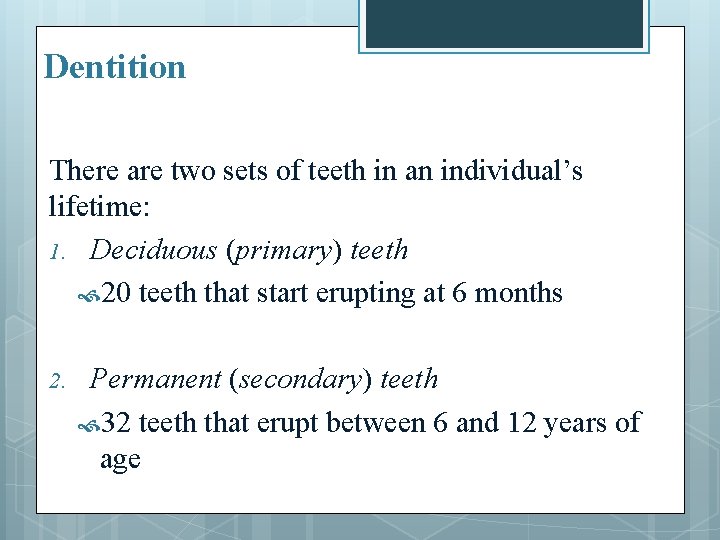 Dentition There are two sets of teeth in an individual’s lifetime: 1. Deciduous (primary)