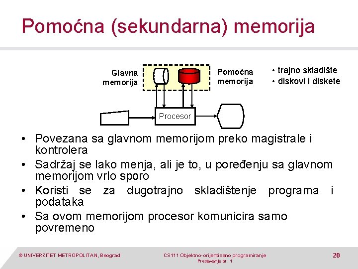 Pomoćna (sekundarna) memorija Pomoćna memorija Glavna memorija • trajno skladište • diskovi i diskete