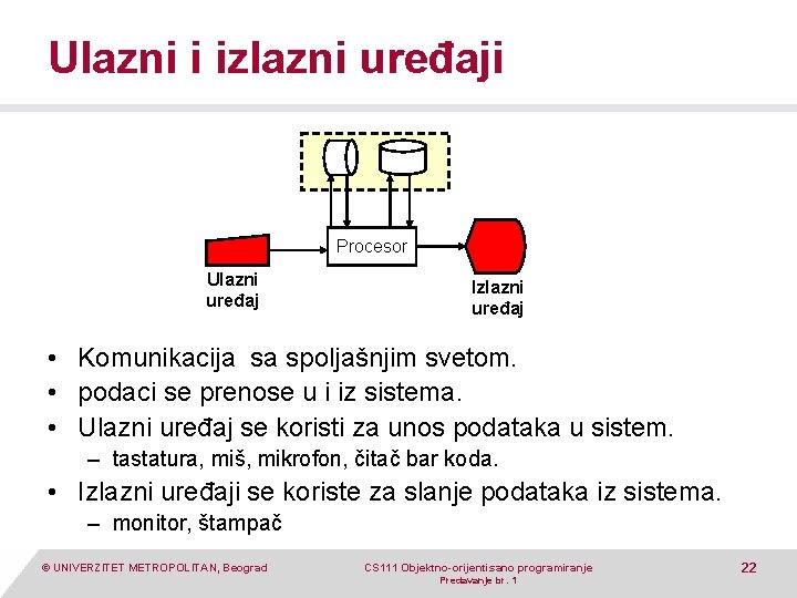 Ulazni i izlazni uređaji Procesor Ulazni uređaj Izlazni uređaj • Komunikacija sa spoljašnjim svetom.