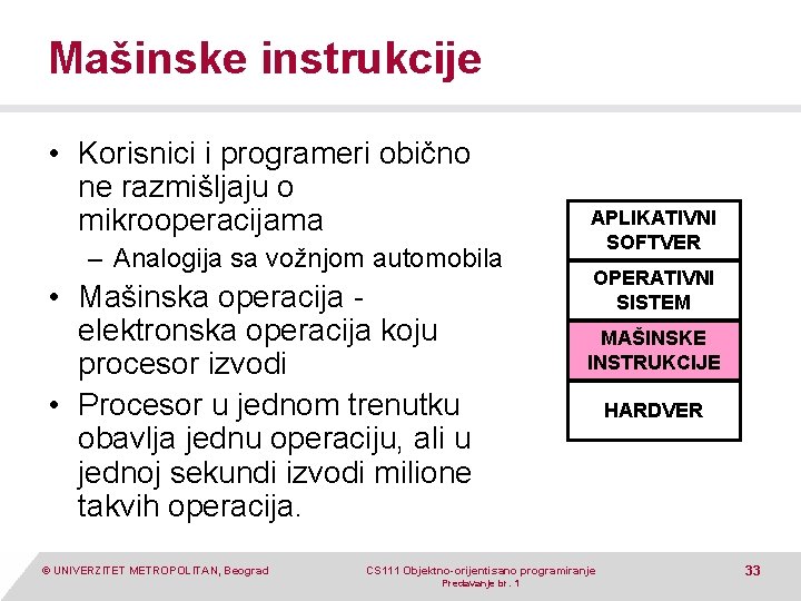 Mašinske instrukcije • Korisnici i programeri obično ne razmišljaju o mikrooperacijama – Analogija sa