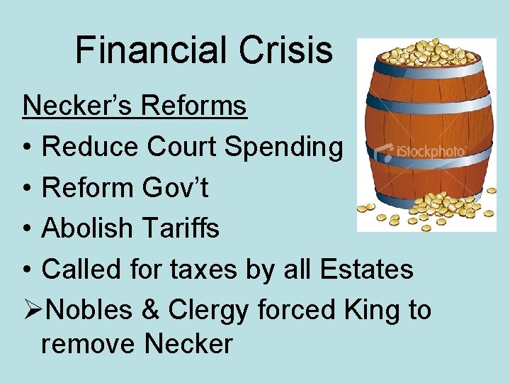 Financial Crisis Necker’s Reforms • Reduce Court Spending • Reform Gov’t • Abolish Tariffs