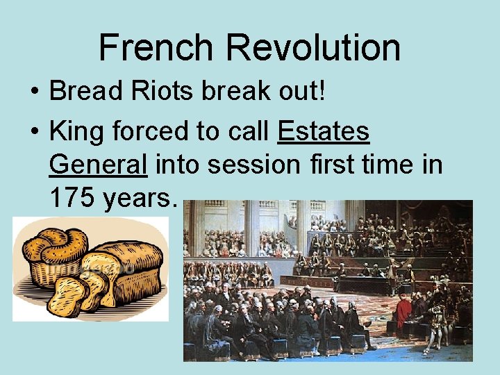 French Revolution • Bread Riots break out! • King forced to call Estates General