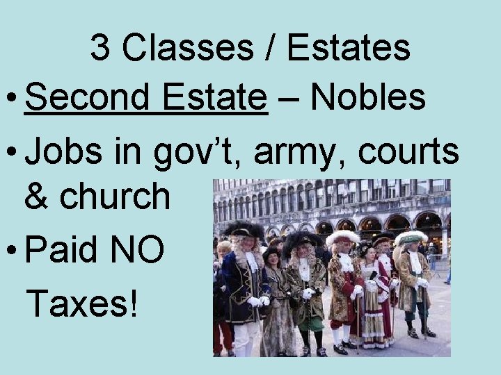 3 Classes / Estates • Second Estate – Nobles • Jobs in gov’t, army,