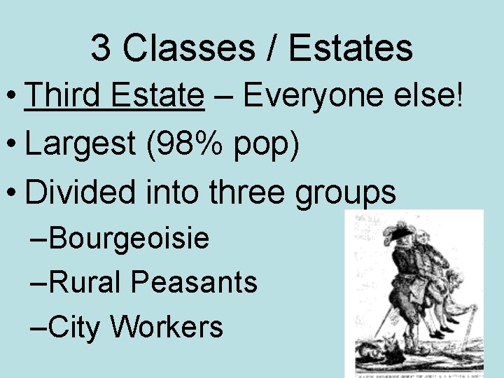 3 Classes / Estates • Third Estate – Everyone else! • Largest (98% pop)