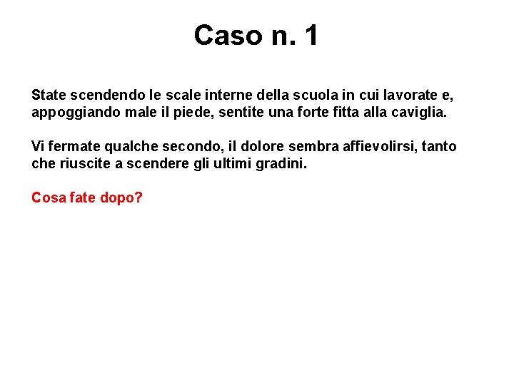 Caso n. 1 State scendendo le scale interne della scuola in cui lavorate e,