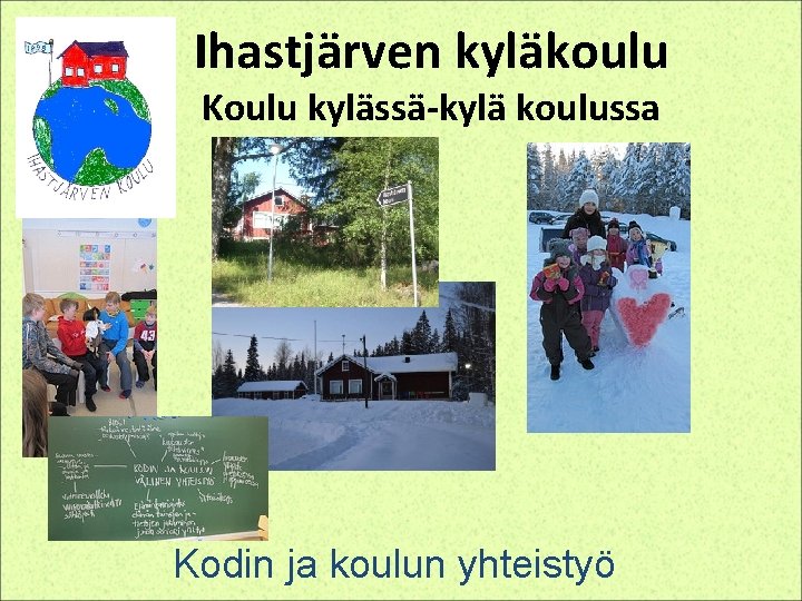 Ihastjärven kyläkoulu Koulu kylässä-kylä koulussa Kodin ja koulun yhteistyö 