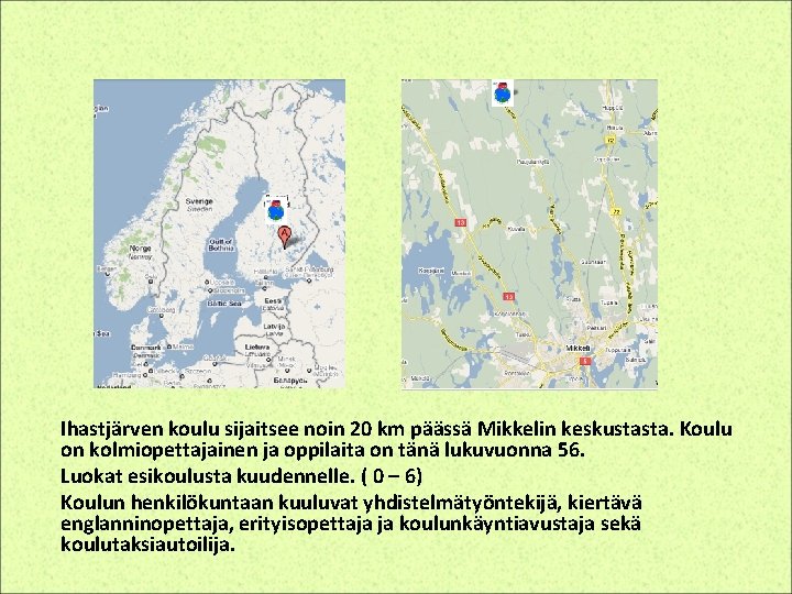 Ihastjärven koulu sijaitsee noin 20 km päässä Mikkelin keskustasta. Koulu on kolmiopettajainen ja oppilaita