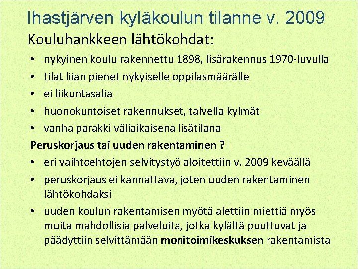 Ihastjärven kyläkoulun tilanne v. 2009 Kouluhankkeen lähtökohdat: • nykyinen koulu rakennettu 1898, lisärakennus 1970