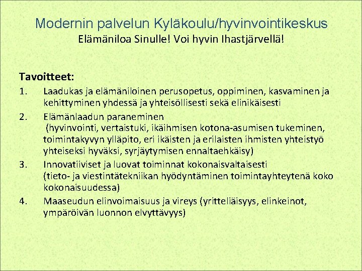 Modernin palvelun Kyläkoulu/hyvinvointikeskus Elämäniloa Sinulle! Voi hyvin Ihastjärvellä! Tavoitteet: 1. 2. 3. 4. Laadukas