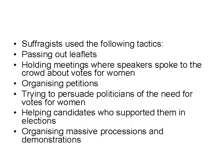  • Suffragists used the following tactics: • Passing out leaflets • Holding meetings