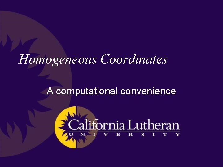 Homogeneous Coordinates A computational convenience 