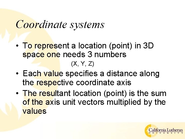 Coordinate systems • To represent a location (point) in 3 D space one needs