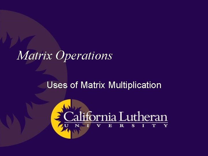 Matrix Operations Uses of Matrix Multiplication 