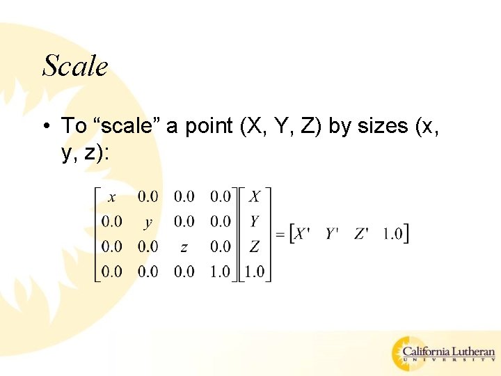 Scale • To “scale” a point (X, Y, Z) by sizes (x, y, z):