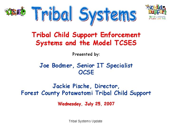 Tribal Child Support Enforcement Systems and the Model TCSES Presented by: Joe Bodmer, Senior