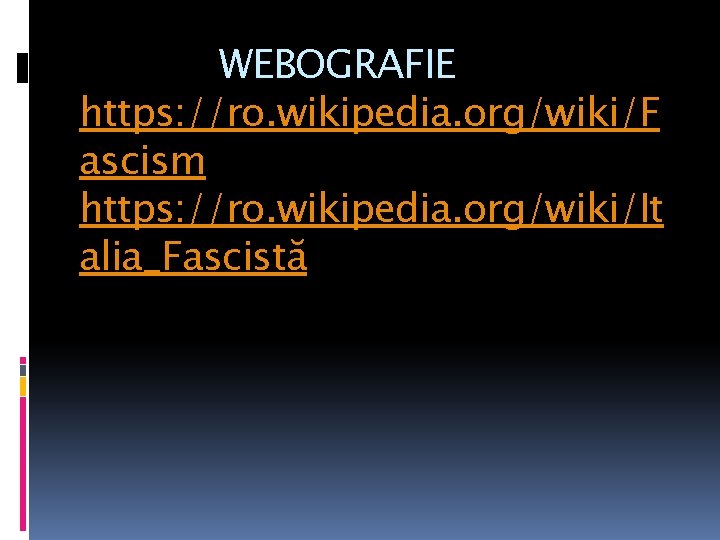 WEBOGRAFIE https: //ro. wikipedia. org/wiki/F ascism https: //ro. wikipedia. org/wiki/It alia_Fascistă 