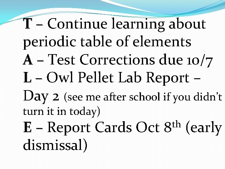 T – Continue learning about periodic table of elements A – Test Corrections due