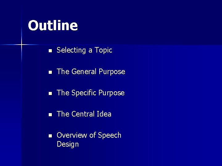 Outline n Selecting a Topic n The General Purpose n The Specific Purpose n