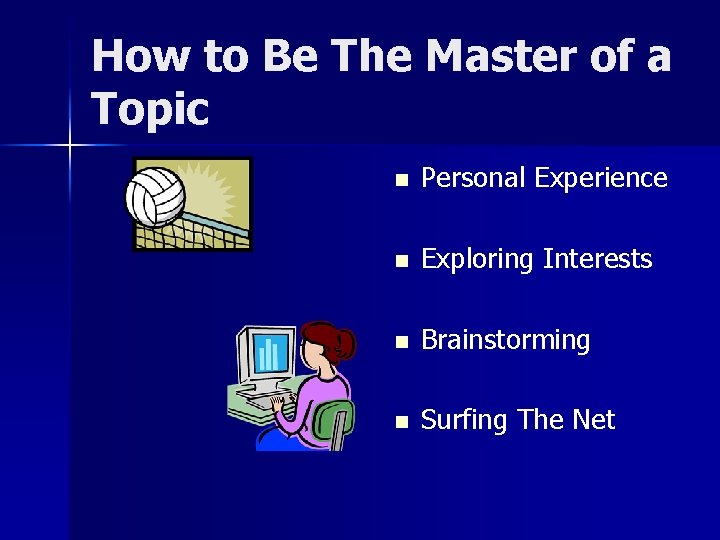 How to Be The Master of a Topic n Personal Experience n Exploring Interests