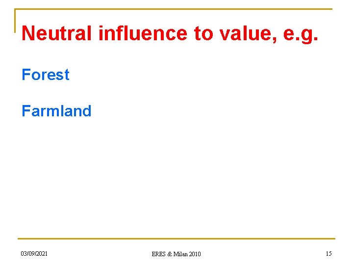 Neutral influence to value, e. g. Forest Farmland 03/09/2021 ERES & Milan 2010 15