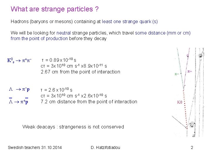 What are strange particles ? Hadrons (baryons or mesons) containing at least one strange