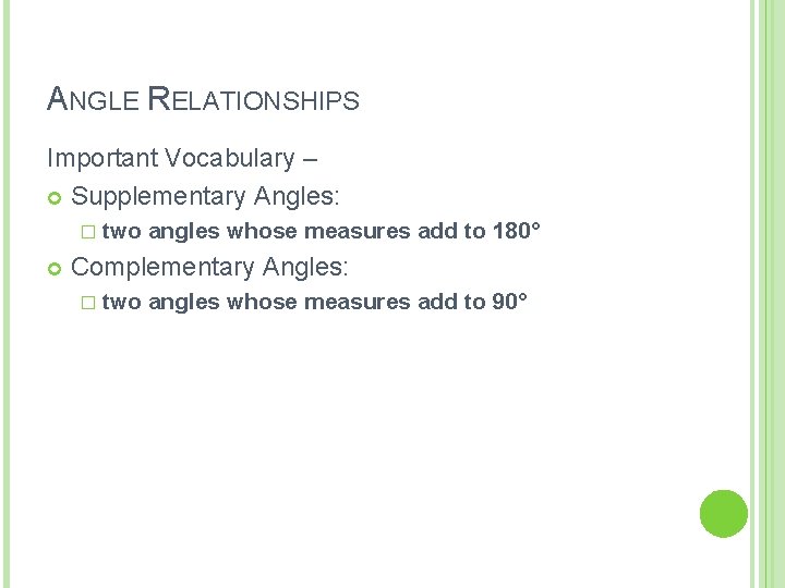 ANGLE RELATIONSHIPS Important Vocabulary – Supplementary Angles: � two angles whose measures add to