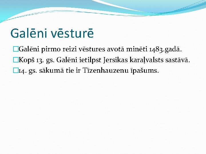 Galēni vēsturē �Galēni pirmo reizi vēstures avotā minēti 1483. gadā. �Kopš 13. gs. Galēni